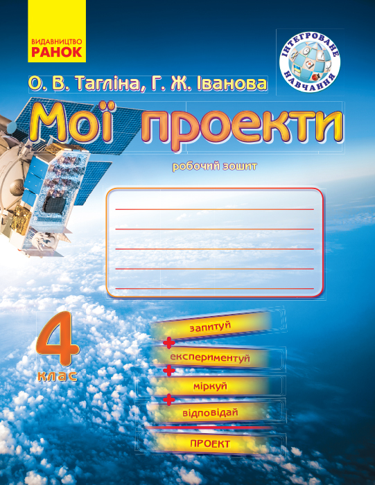 Я У СВІТІ Природознавство. МОЇ ПРОЕКТИ  Робочий зошит 4 клас Інтегроване навчання  Тагліна О. В., Іванова Г. Ж.