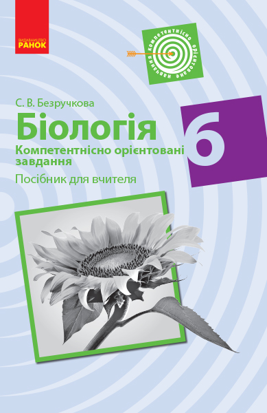 БІОЛОГІЯ  6 клас Компетентнісно орієнтовані завдання. Посібник для вчителя  Безручкова С.В.