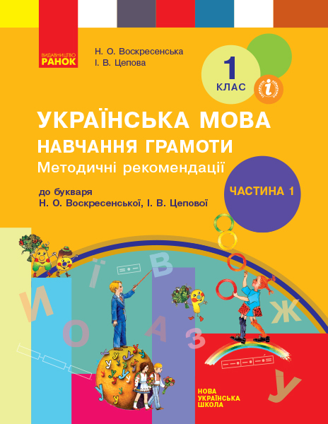 Методичні рекомендації щодо організації та проведення уроків навчання грамоти. До підручника Н. О. Воскресенської, І. В. Цепової Українська мова. Буквар. 1 клас. Частина 1